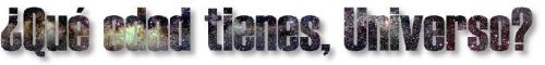 �Qu� edad tienes, Universo?